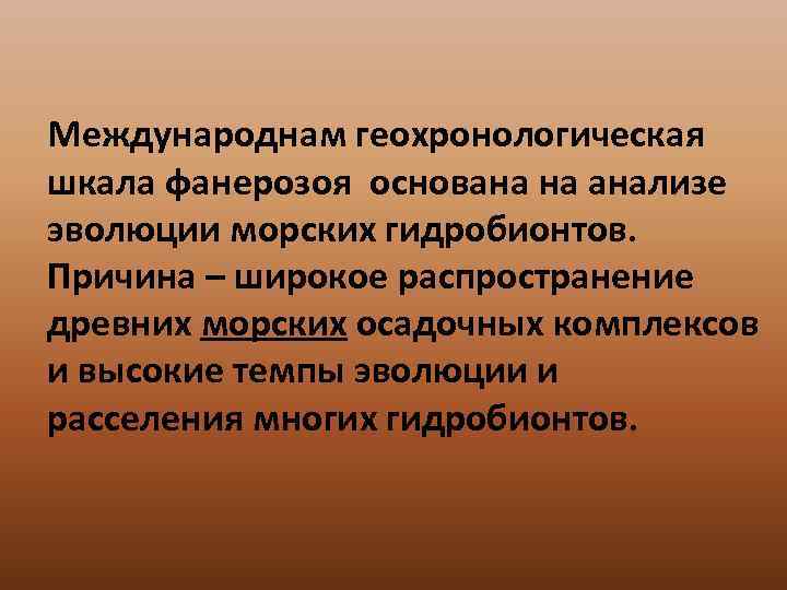 Международнам геохронологическая шкала фанерозоя основана на анализе эволюции морских гидробионтов. Причина – широкое распространение