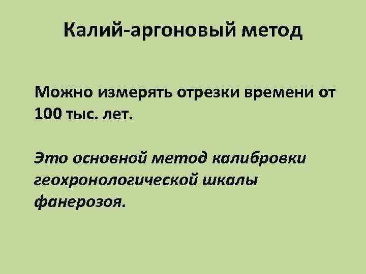 Калий-аргоновый метод Можно измерять отрезки времени от 100 тыс. лет. Это Калий-аргоновый метод Можно измерять отрезки времени от 100 тыс. лет. Это