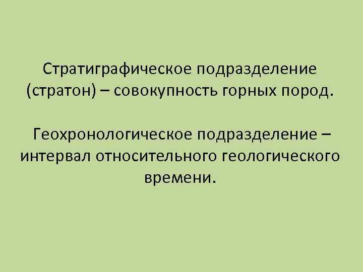 Стратиграфическое подразделение (стратон) – совокупность горных пород. Геохронологическое подразделение – интервал относительного Стратиграфическое подразделение (стратон) – совокупность горных пород. Геохронологическое подразделение – интервал относительного