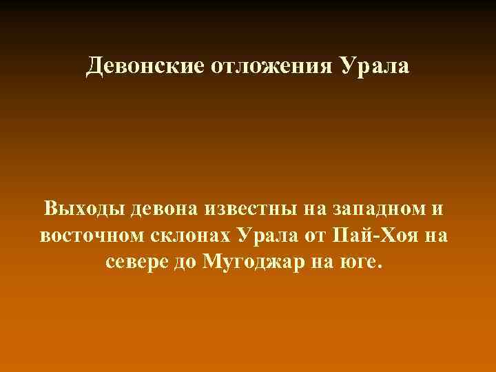 Девонские отложения Урала Выходы девона известны на западном и восточном склонах Урала Девонские отложения Урала Выходы девона известны на западном и восточном склонах Урала