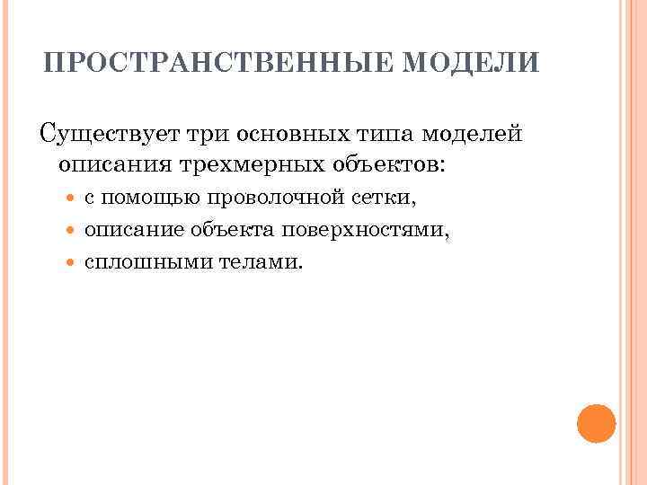 ПРОСТРАНСТВЕННЫЕ МОДЕЛИ Существует три основных типа моделей описания трехмерных объектов: с помощью проволочной сетки,