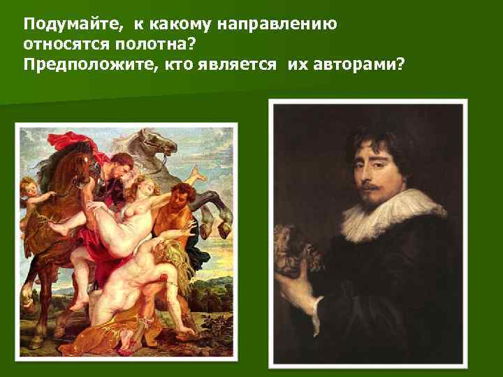 Подумайте, к какому направлению относятся полотна? Предположите, кто является их авторами? 