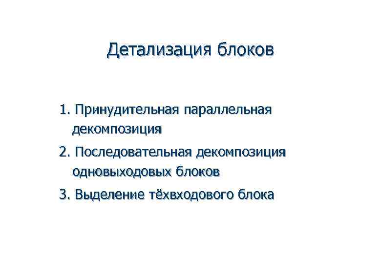  Детализация блоков  1. Принудительная параллельная  декомпозиция 2. Последовательная декомпозиция  одновыходовых