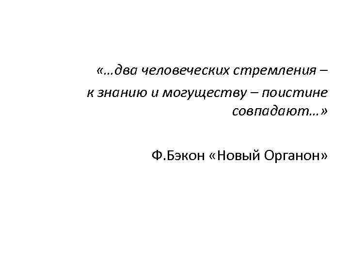   «…два человеческих стремления – к знанию и могуществу – поистине  