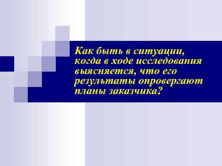 Как быть в ситуации, когда в ходе исследования выясняется, что его результаты опровергают планы Как быть в ситуации, когда в ходе исследования выясняется, что его результаты опровергают планы