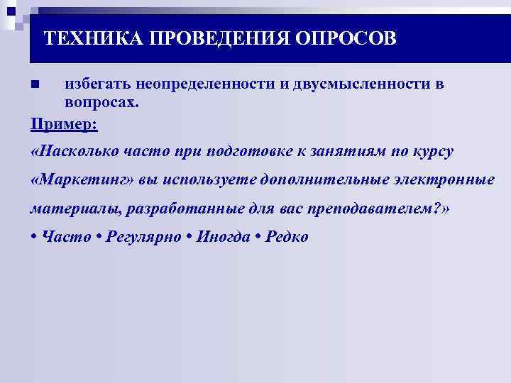 ТЕХНИКА ПРОВЕДЕНИЯ ОПРОСОВ n избегать неопределенности и двусмысленности в вопросах. Пример: ТЕХНИКА ПРОВЕДЕНИЯ ОПРОСОВ n избегать неопределенности и двусмысленности в вопросах. Пример: