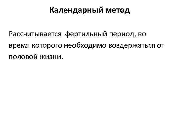    Календарный метод Рассчитывается фертильный период, во время которого необходимо воздержаться от