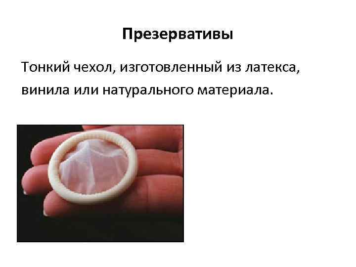    Презервативы Тонкий чехол, изготовленный из латекса, винила или натурального материала. 