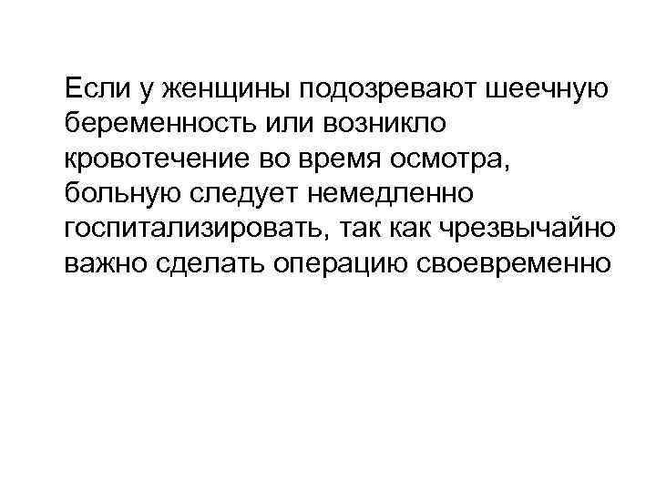 Если у женщины подозревают шеечную беременность или возникло кровотечение во время осмотра, больную следует