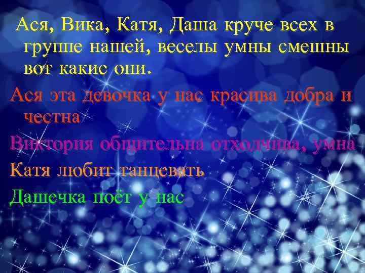 Ася, Вика, Катя, Даша круче всех в группе нашей, веселы умны смешны вот какие