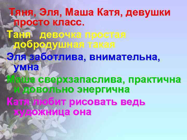 Тяня, Эля, Маша Катя, девушки просто класс. Таня девочка простая добродушная такая Эля заботлива,