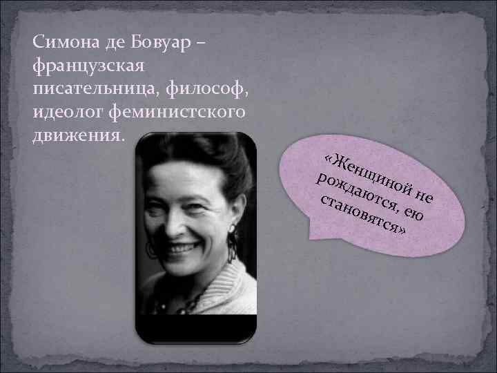 Симона де Бовуар – французская писательница, философ, идеолог феминистского движения.    