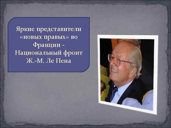 Яркие представители  «новых правых» во Франции  Национальный фронт  Ж. М. Ле