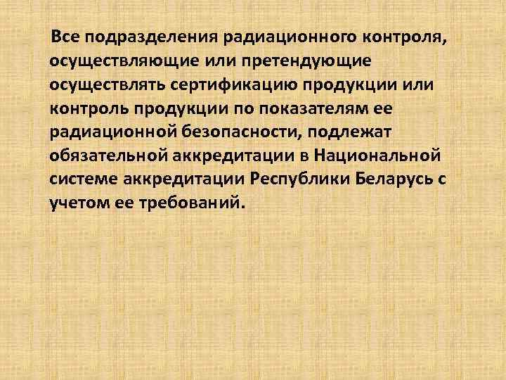 Все подразделения радиационного контроля, осуществляющие или претендующие осуществлять сертификацию продукции или контроль продукции по Все подразделения радиационного контроля, осуществляющие или претендующие осуществлять сертификацию продукции или контроль продукции по