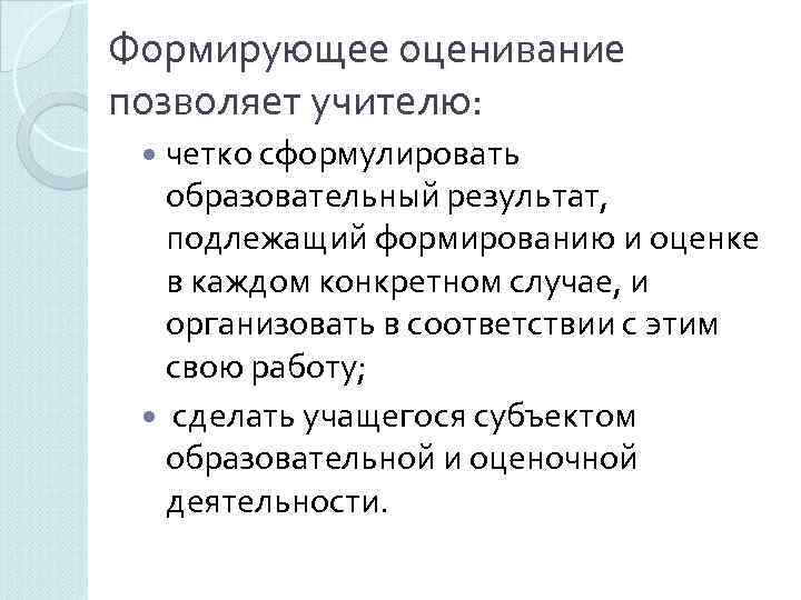 Формирующее оценивание позволяет учителю: четко сформулировать образовательный результат, подлежащий формированию и оценке в каждом