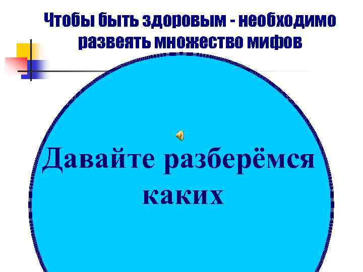 Чтобы быть здоровым - необходимо развеять множество мифов Давайте разберёмся  каких 