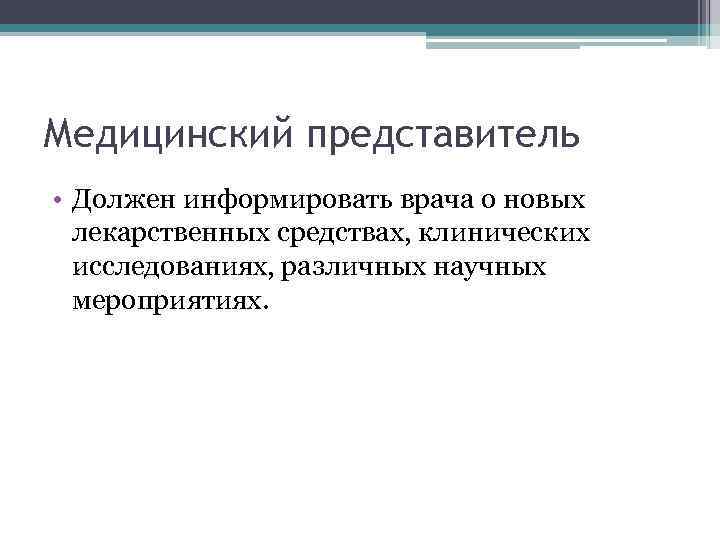 Медицинский представитель • Должен информировать врача о новых  лекарственных средствах, клинических  исследованиях,