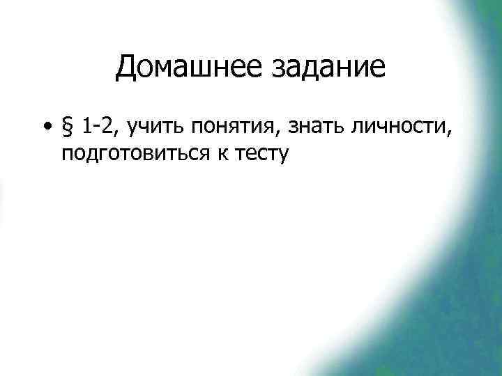  Домашнее задание • § 1 -2, учить понятия, знать личности,  подготовиться к