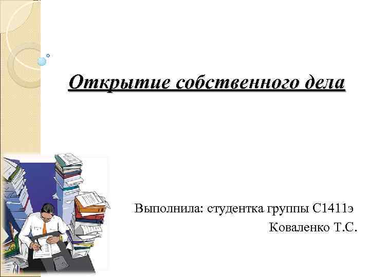 Открытие собственного дела  Выполнила: студентка группы С