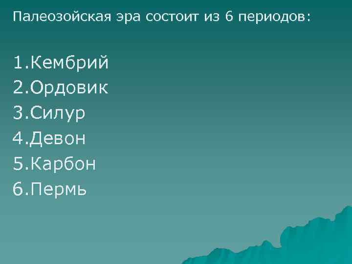 Палеозойская эра состоит из 6 периодов:  1. Кембрий 2. Ордовик 3. Силур 4.