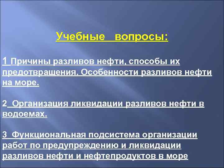    Учебные вопросы:  1 Причины разливов нефти, способы их предотвращения. Особенности