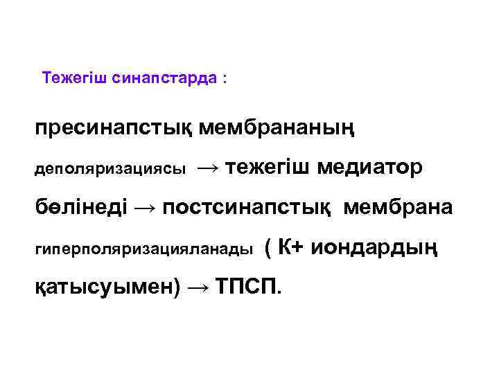 Тежегіш синапстарда :  пресинапстық мембрананың деполяризациясы  → тежегіш медиатор бөлінеді → постсинапстық