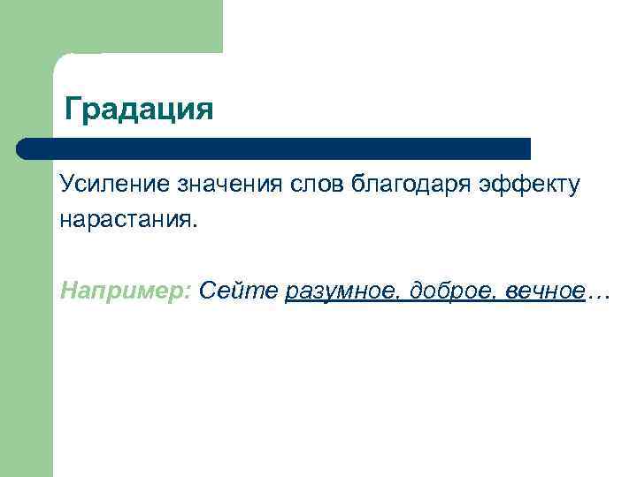Градация Усиление значения слов благодаря эффекту нарастания. Например: Сейте разумное, доброе, вечное… Градация Усиление значения слов благодаря эффекту нарастания. Например: Сейте разумное, доброе, вечное…