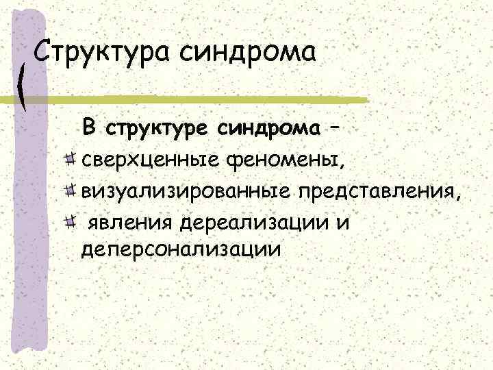 Структура синдрома В структуре синдрома –  сверхценные феномены, визуализированные представления, явления дереализации и