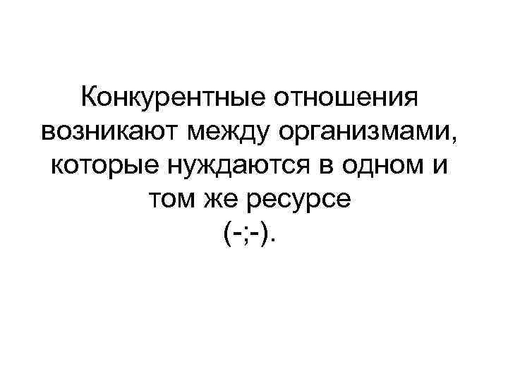  Конкурентные отношения возникают между организмами,  которые нуждаются в одном и 