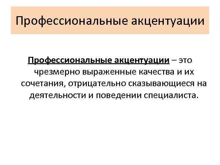 Профессиональные акцентуации – это  чрезмерно выраженные качества и их сочетания, отрицательно сказывающиеся на