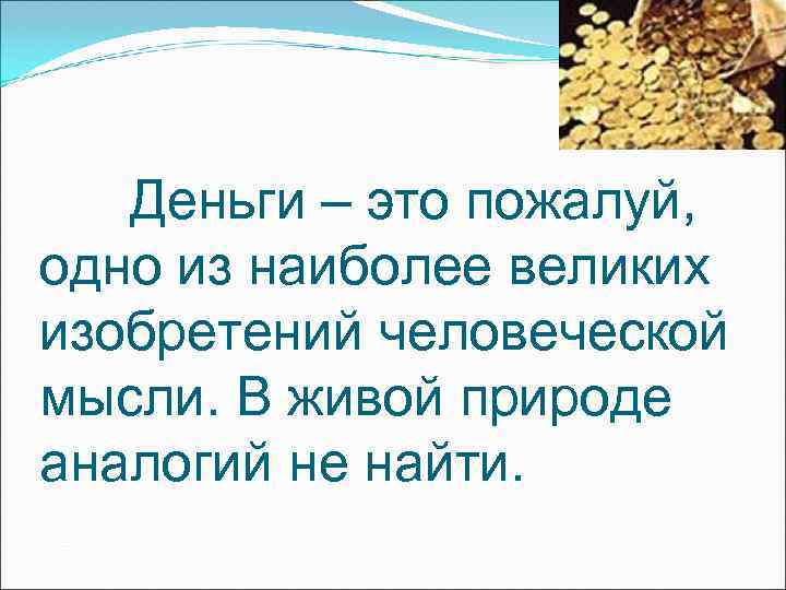 Деньги – это пожалуй, одно из наиболее великих изобретений человеческой мысли. В Деньги – это пожалуй, одно из наиболее великих изобретений человеческой мысли. В