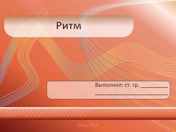 Ритм   Выполнил: ст. гр. ____________  Омск 2012 