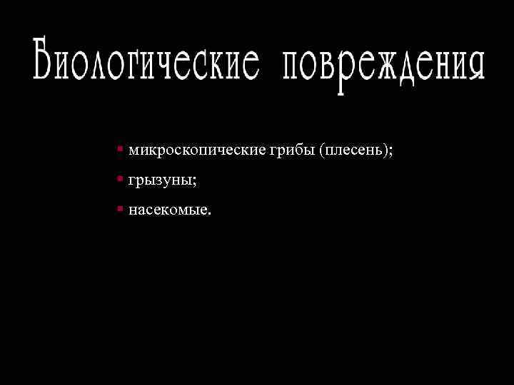Огромный вред документам наносят: § микроскопические грибы (плесень); § грызуны; § насекомые. 