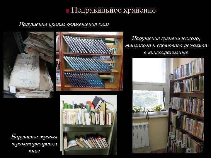 ■ Неправильное хранение Нарушение правил размещения книг Нарушение гигиенического, теплового и светового режимов в