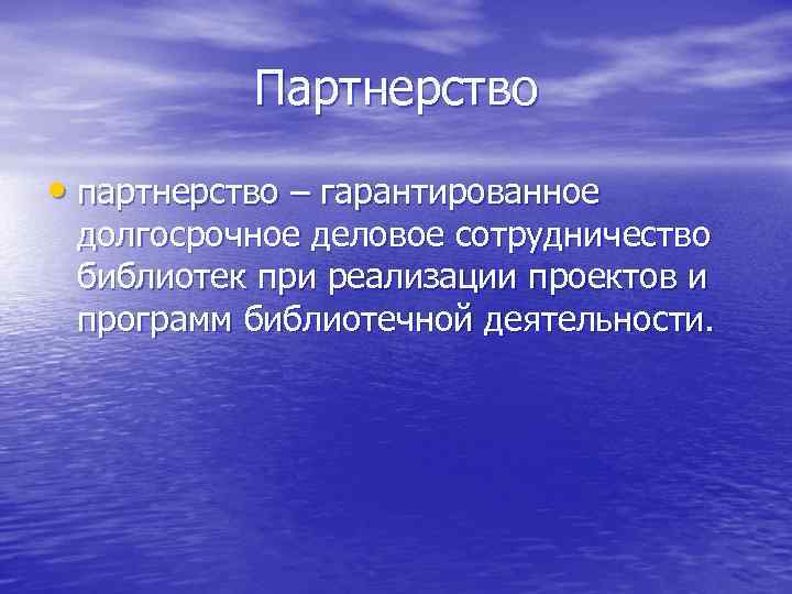   Партнерство  • партнерство – гарантированное  долгосрочное деловое сотрудничество  библиотек