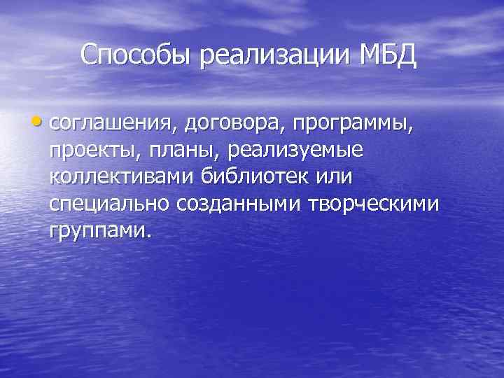   Способы реализации МБД  • соглашения, договора, программы,  проекты, планы, реализуемые