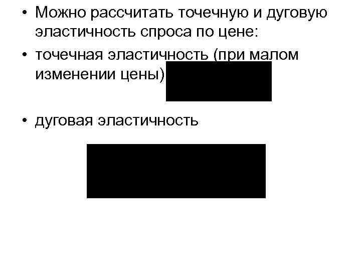 • Можно рассчитать точечную и дуговую эластичность спроса по цене: • • Можно рассчитать точечную и дуговую эластичность спроса по цене: •