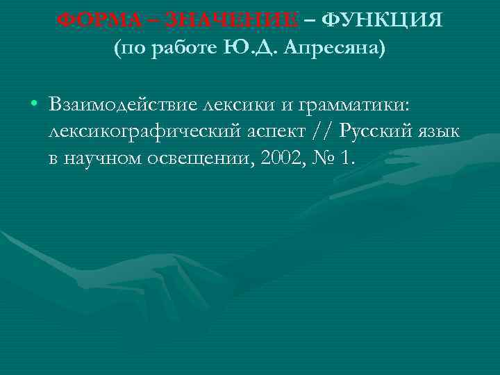  ФОРМА – ЗНАЧЕНИЕ – ФУНКЦИЯ (по работе Ю. Д. Апресяна)  • Взаимодействие