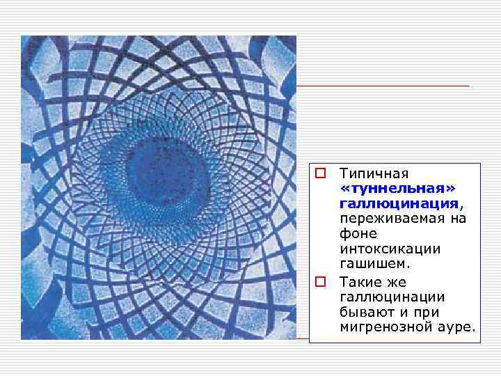 o Типичная  «туннельная»  галлюцинация,  переживаемая на  фоне  интоксикации 