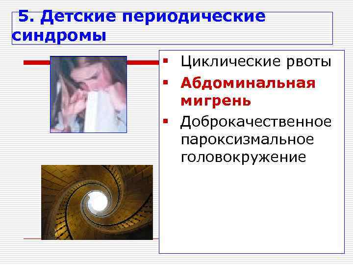 5. Детские периодические синдромы    § Циклические рвоты   