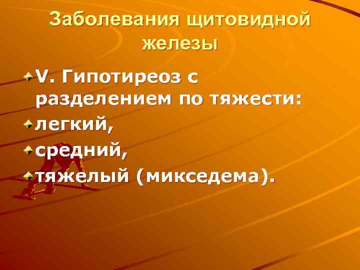  Заболевания щитовидной   железы V. Гипотиреоз с разделением по тяжести: легкий, средний,