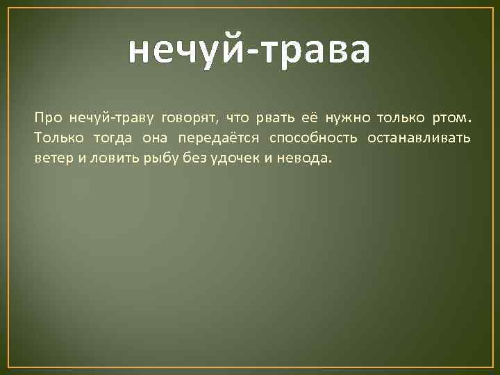   нечуй-трава Про нечуй-траву говорят, что рвать её нужно только ртом. Только тогда