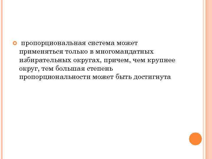  пропорциональная система может применяться только в многомандатных избирательных округах, причем, чем крупнее округ,