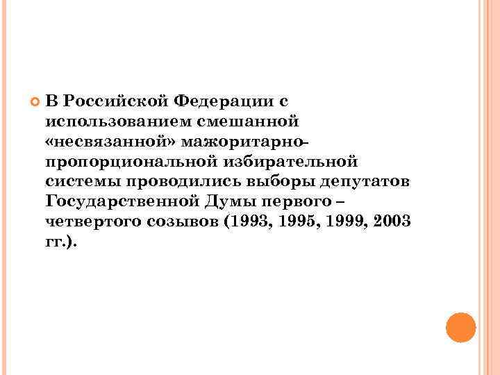   В Российской Федерации с использованием смешанной «несвязанной» мажоритарно- пропорциональной избирательной системы проводились