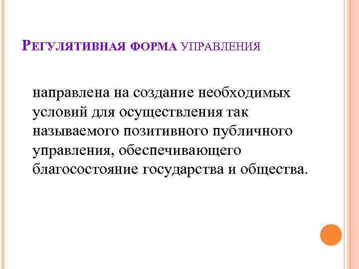 РЕГУЛЯТИВНАЯ ФОРМА УПРАВЛЕНИЯ направлена на создание необходимых условий для осуществления так называемого позитивного РЕГУЛЯТИВНАЯ ФОРМА УПРАВЛЕНИЯ направлена на создание необходимых условий для осуществления так называемого позитивного