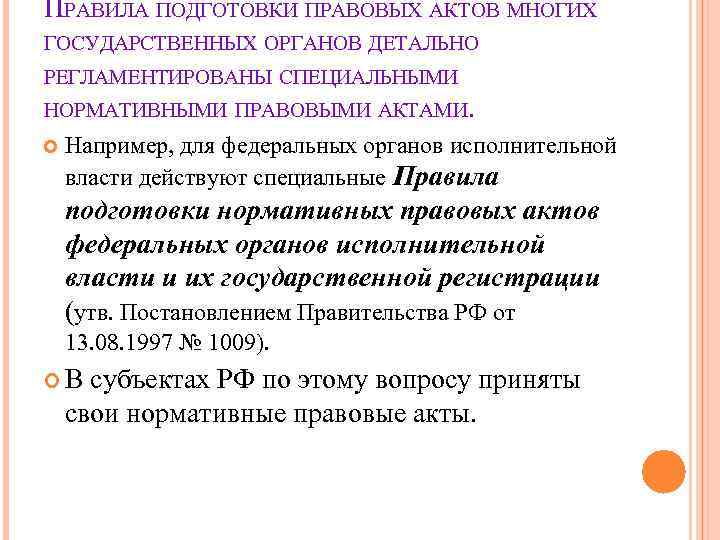 ПРАВИЛА ПОДГОТОВКИ ПРАВОВЫХ АКТОВ МНОГИХ ГОСУДАРСТВЕННЫХ ОРГАНОВ ДЕТАЛЬНО РЕГЛАМЕНТИРОВАНЫ СПЕЦИАЛЬНЫМИ НОРМАТИВНЫМИ ПРАВОВЫМИ АКТАМИ. Например, ПРАВИЛА ПОДГОТОВКИ ПРАВОВЫХ АКТОВ МНОГИХ ГОСУДАРСТВЕННЫХ ОРГАНОВ ДЕТАЛЬНО РЕГЛАМЕНТИРОВАНЫ СПЕЦИАЛЬНЫМИ НОРМАТИВНЫМИ ПРАВОВЫМИ АКТАМИ. Например,