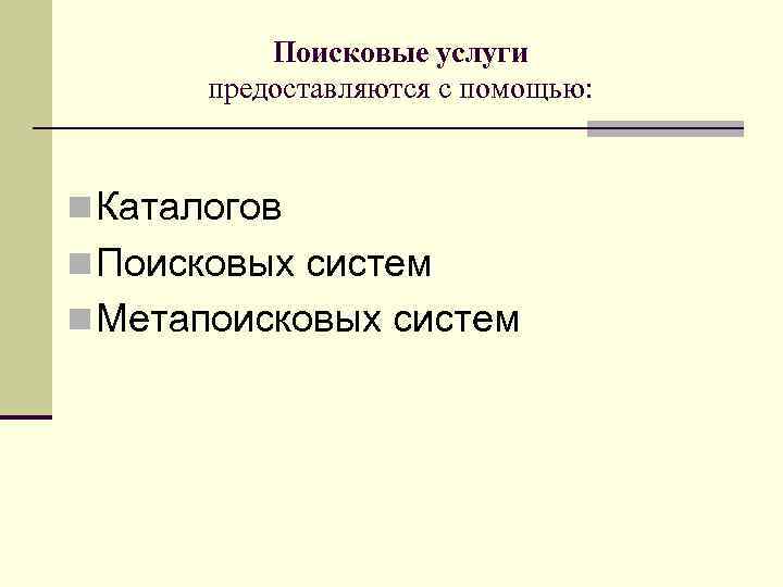   Поисковые услуги  предоставляются с помощью:  n Каталогов n Поисковых систем