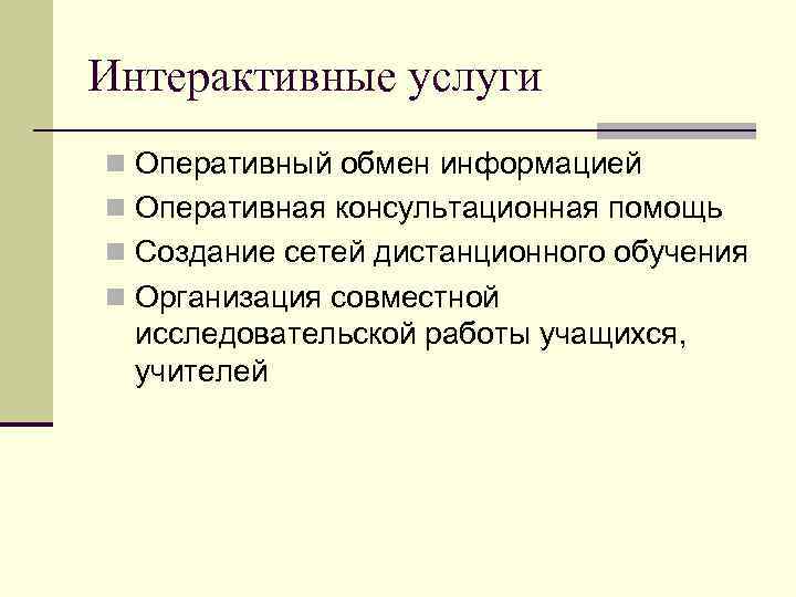 Интерактивные услуги n Оперативный обмен информацией n Оперативная консультационная помощь n Создание сетей дистанционного
