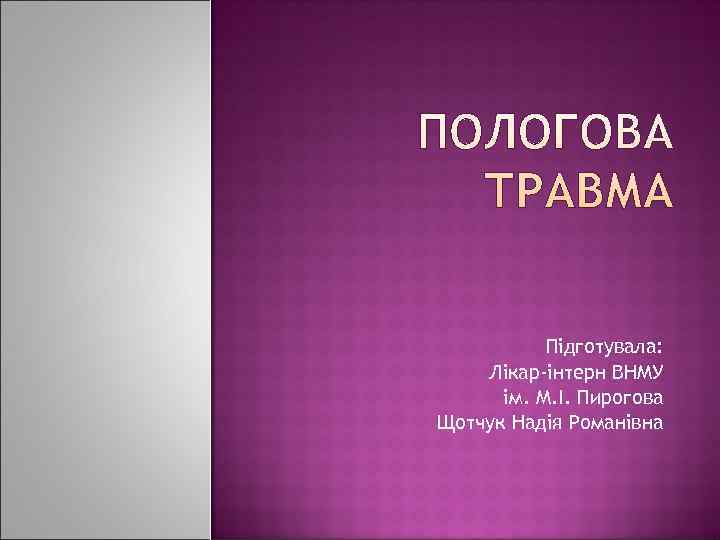   Підготувала: Лікар-інтерн ВНМУ  ім. М. І. Пирогова Щотчук Надія Романівна 