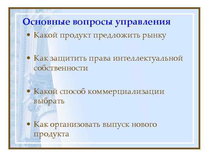 Основные вопросы управления • Какой продукт предложить рынку  • Как защитить права интеллектуальной